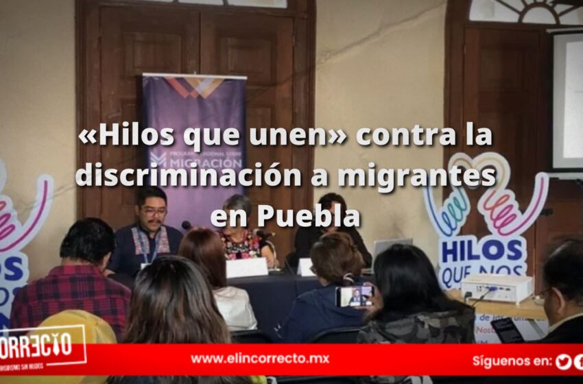  Lanzan la campaña «Hilos que unen» contra la discriminación a migrantes en Puebla