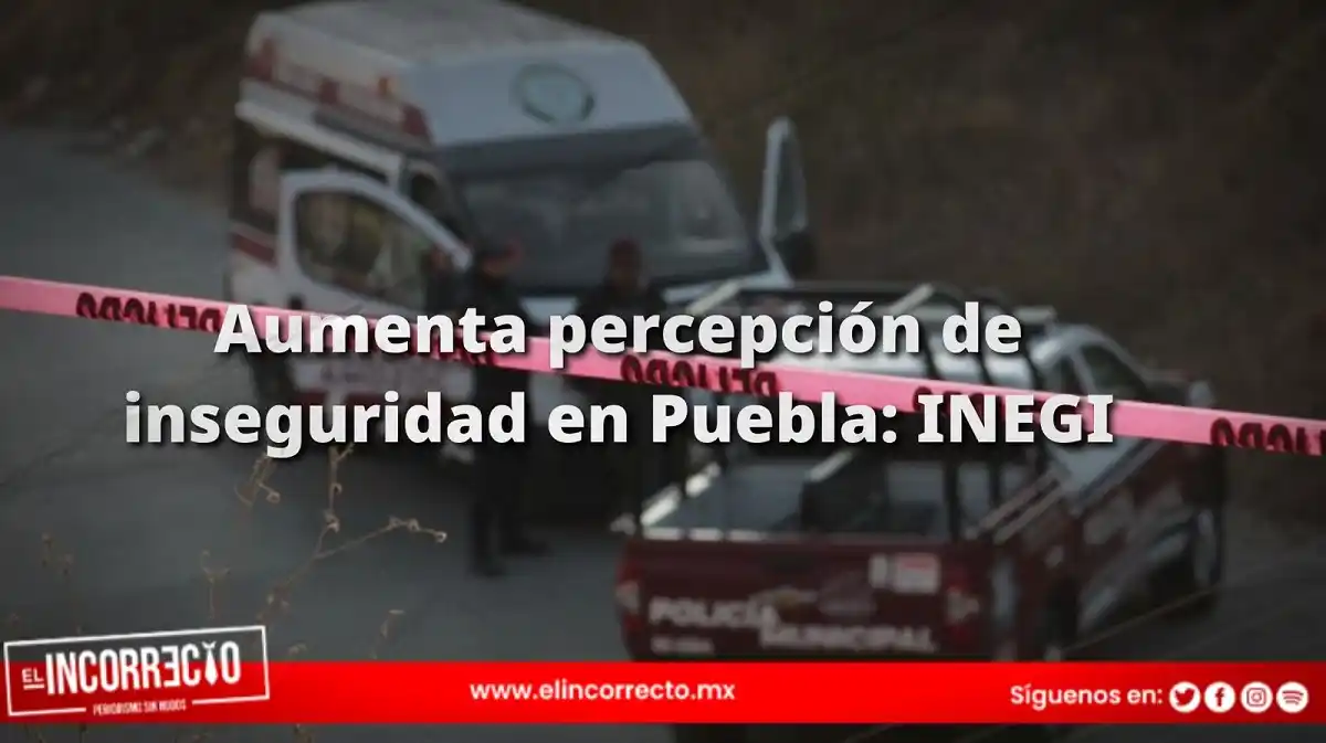Aumenta percepción de inseguridad en Puebla en junio: INEGI
