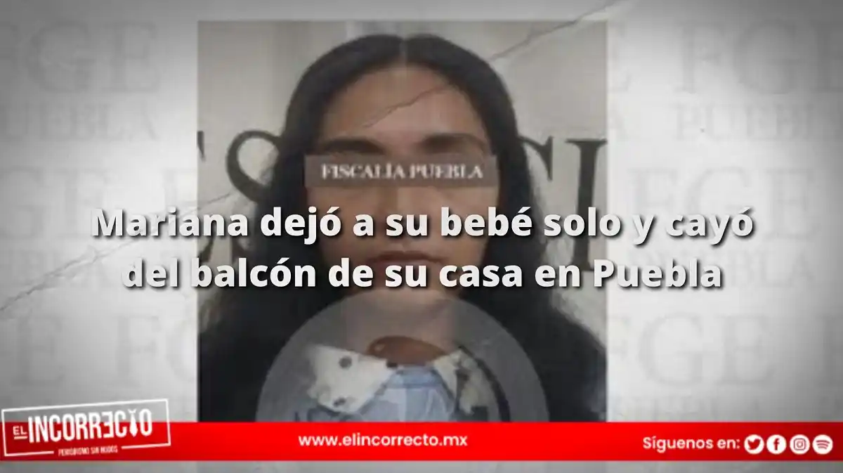 Mariana dejó a su bebé solo y cayó del balcón de su casa en Puebla: ya fue detenida