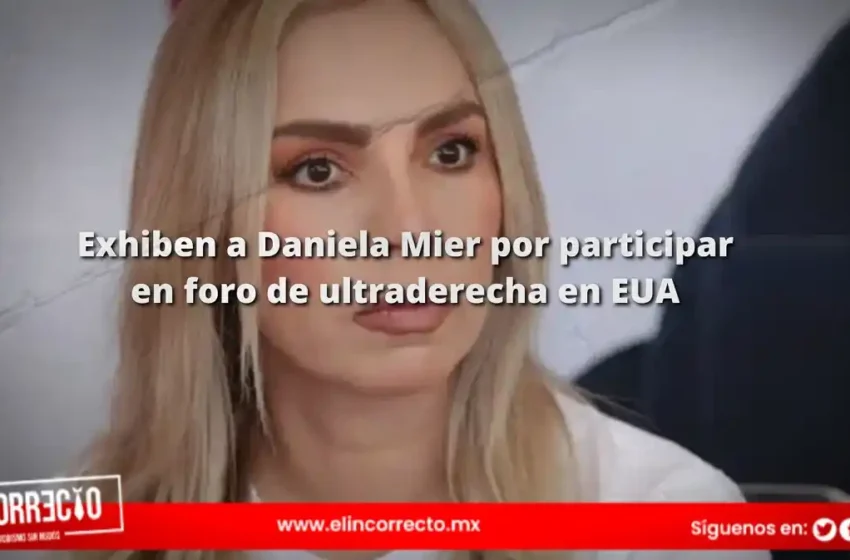  Exhiben a Daniela Mier por participar en foro de ultraderecha en EUA; Morena ya investiga