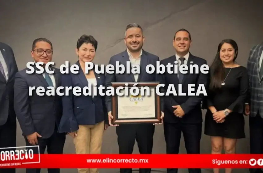  SSC de Puebla obtiene reacreditación CALEA