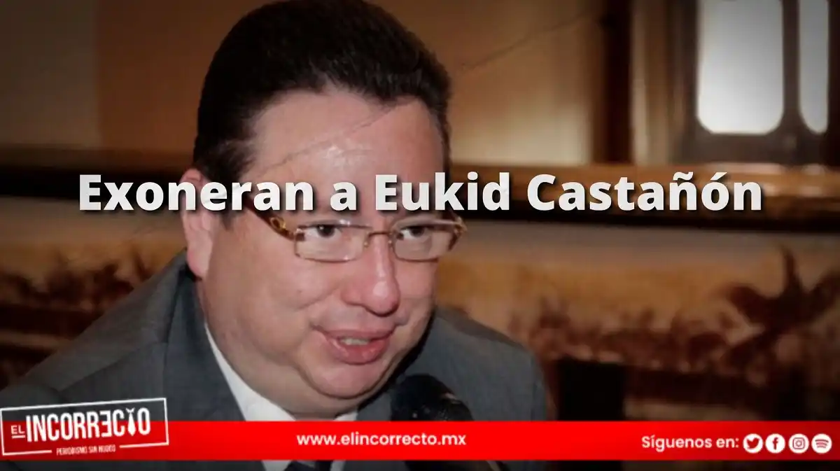 Exoneran a Eukid Castañón del delito de operaciones con recursos de procedencia ilícita