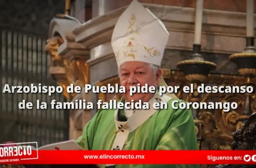  Arzobispo de Puebla pide por el descanso de la familia fallecida en Coronango