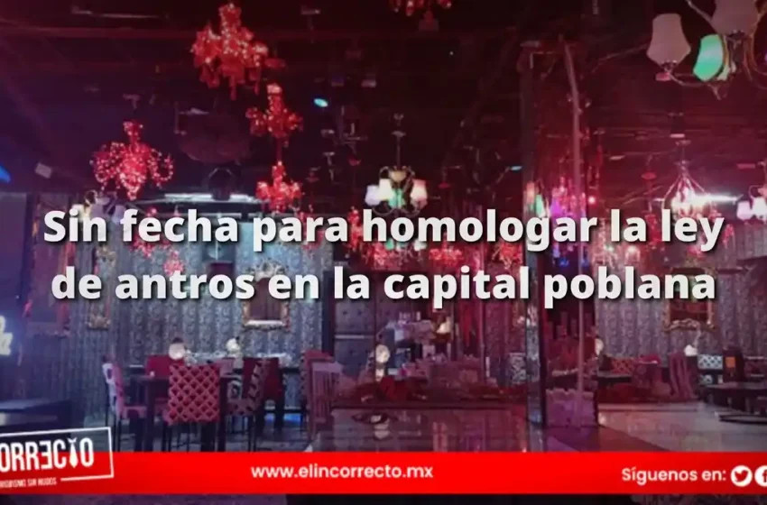  Sin fecha para homologar la ley de antros en la capital poblana
