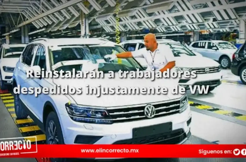  Reinstalarán a trabajadores despedidos injustamente en Volkswagen Puebla tras intervención de EUA