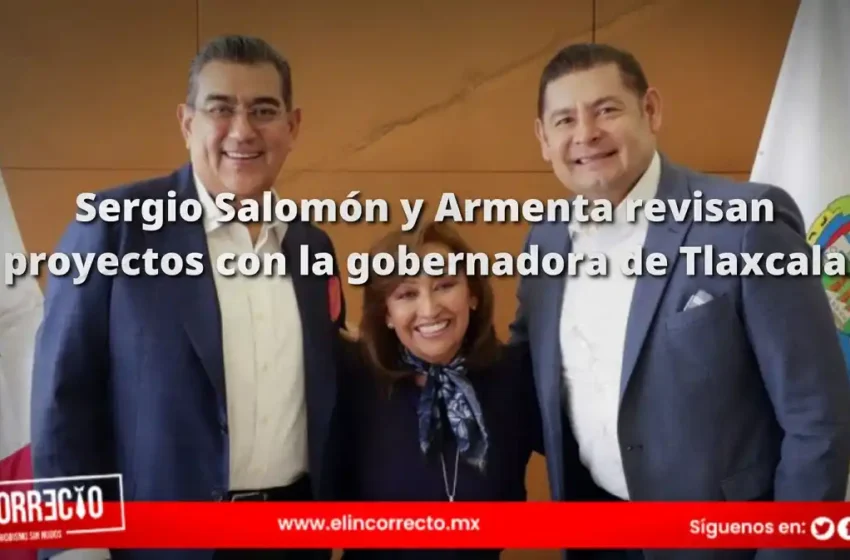  Sergio Salomón y Armenta revisan proyectos con la gobernadora de Tlaxcala