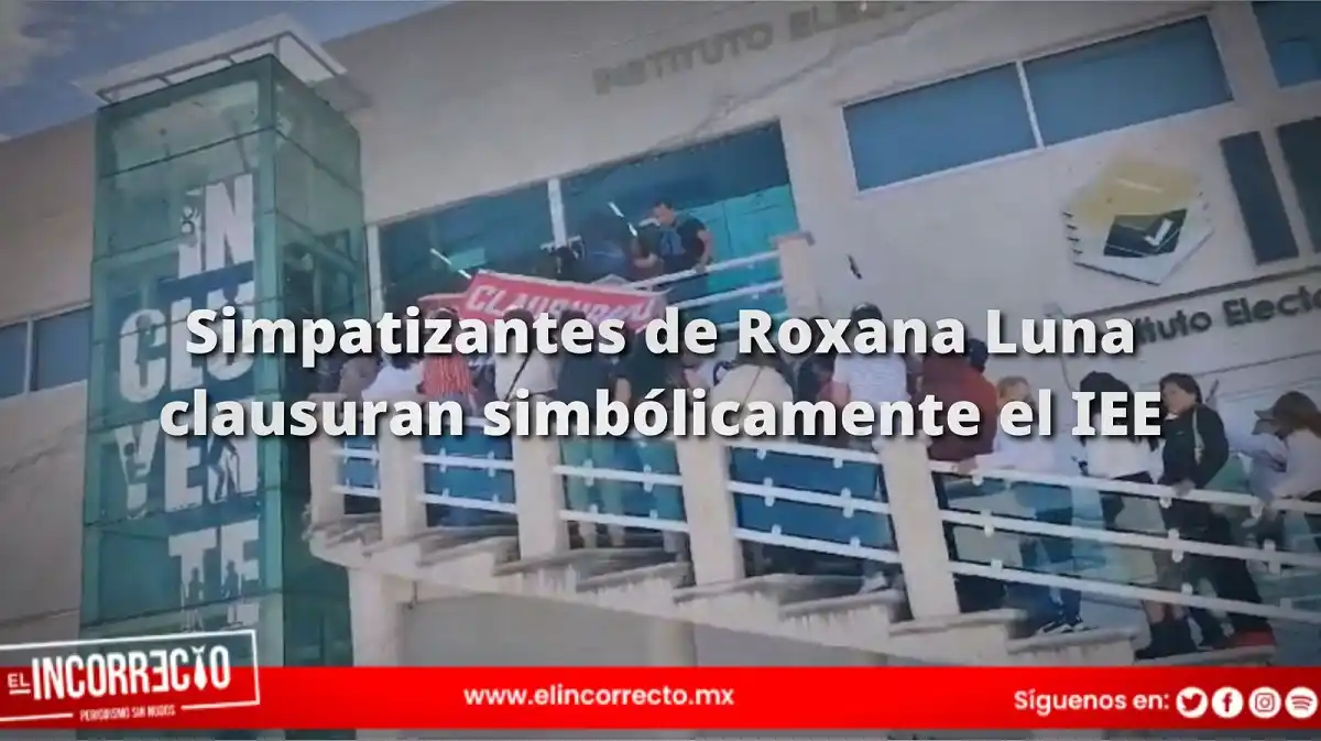 Simpatizantes de Roxana Luna clausuran simbólicamente el IEE: acusan de corruptos a consejeros