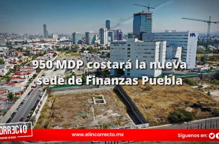  Costará 950 mdp nueva sede de Finanzas Puebla; obras concluirán en diciembre