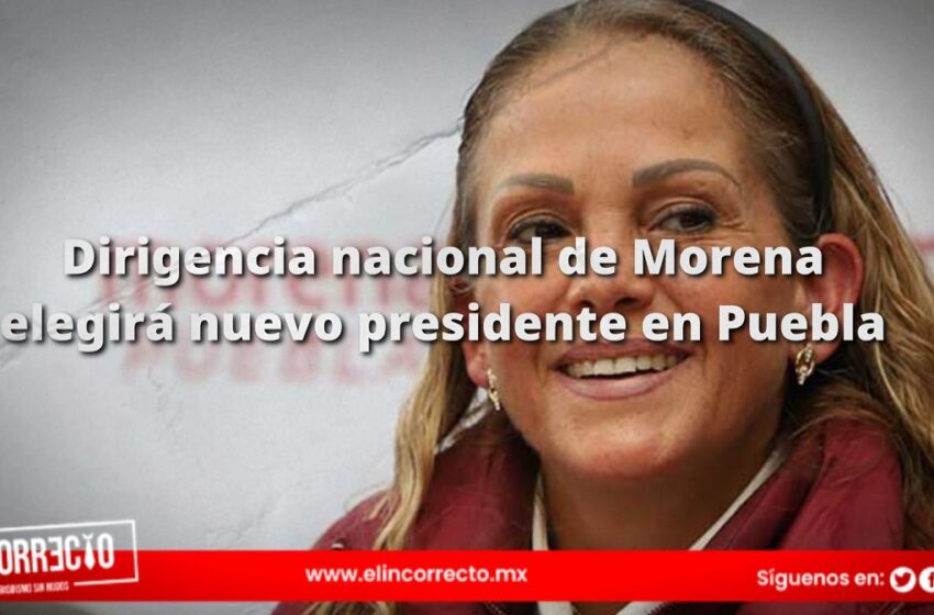  Dirigencia nacional de Morena elegirá nuevo presidente en Puebla