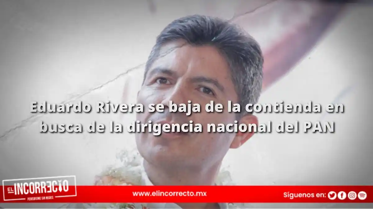 Eduardo Rivera se baja de la contienda en busca de la dirigencia nacional del PAN