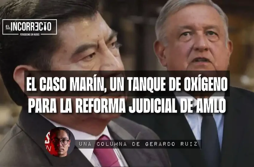  El caso Marín, un tanque de oxígeno para la Reforma Judicial de AMLO