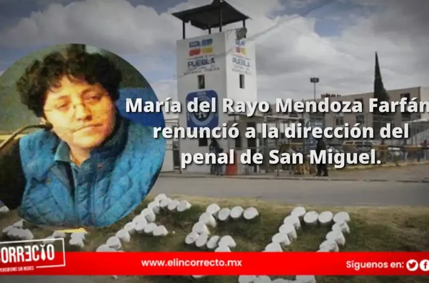  Trasciende renuncia de María del Rayo Mendoza a la dirección del penal de San Miguel
