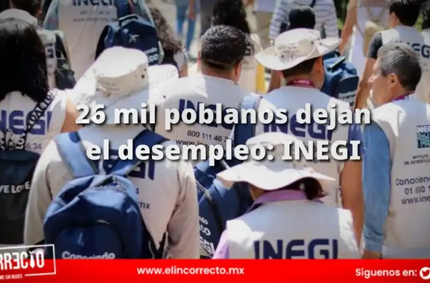  INEGI: 26 mil poblanos dejaron el desempleo en el primer trimestre del año