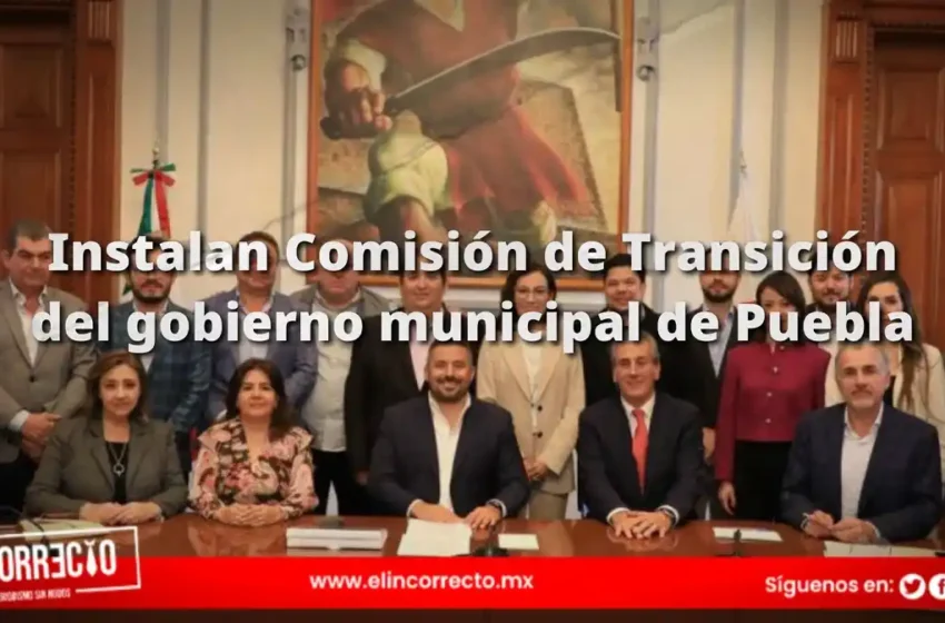  Instalan Comisión de Transición del gobierno municipal de Puebla