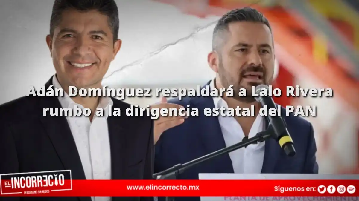 Adán Domínguez respaldará a Lalo Rivera rumbo a la dirigencia estatal del PAN