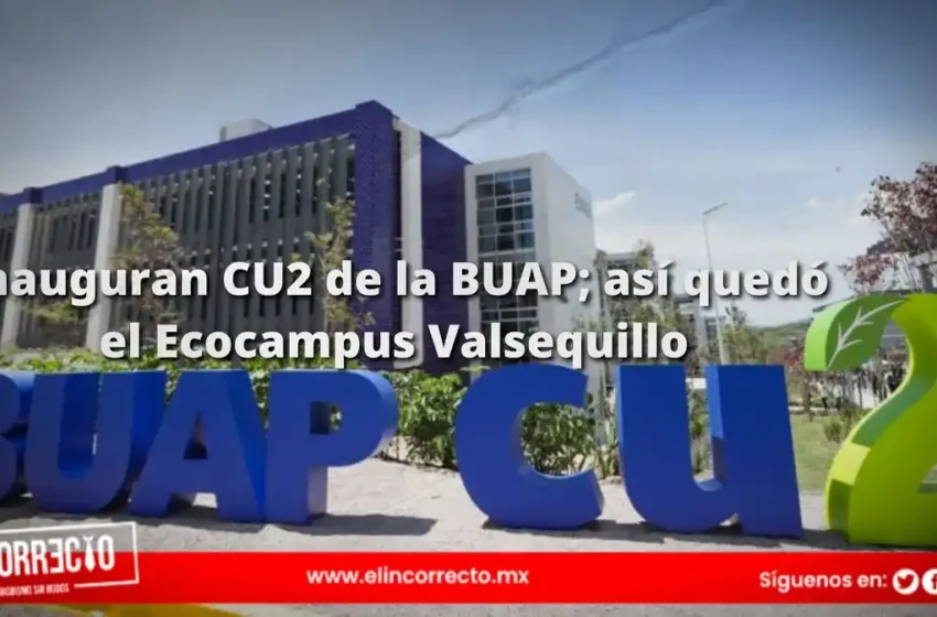  Inauguran CU2 de la BUAP; así quedó el Ecocampus Valsequillo (+FOTOS)