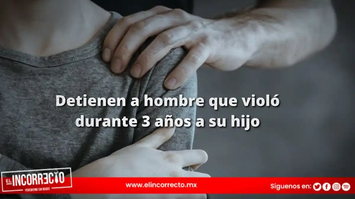 Por tres años, Jesús violó a su hijo en Puebla