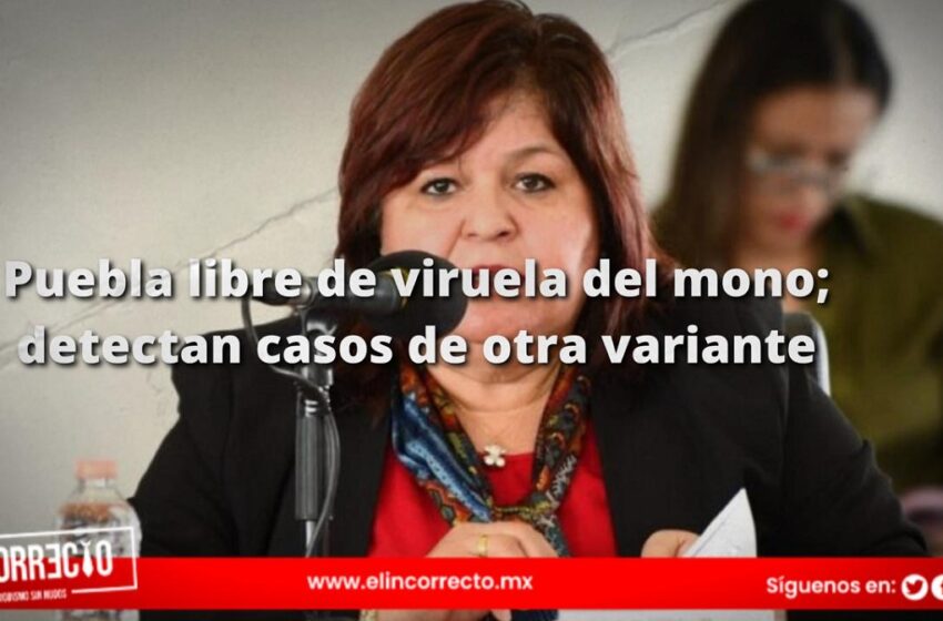  Puebla libre de viruela del mono; detectan casos de otra variante