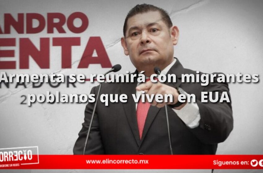  Armenta se reunirá con migrantes poblanos que viven en EUA del 14 al 16 de septiembre