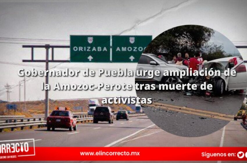 Gobernador de Puebla urge ampliación de la Amozoc-Perote tras muerte de activistas