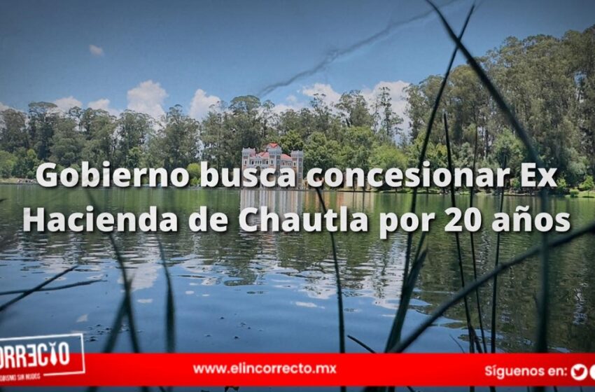  Gobierno de Puebla busca cadena hotelera que administre la Ex Hacienda de Chautla hasta 2044