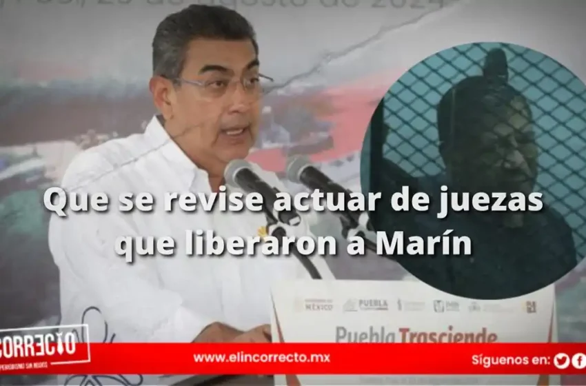  Que se revise actuar de juezas que liberaron a Marín: Sergio Salomón 