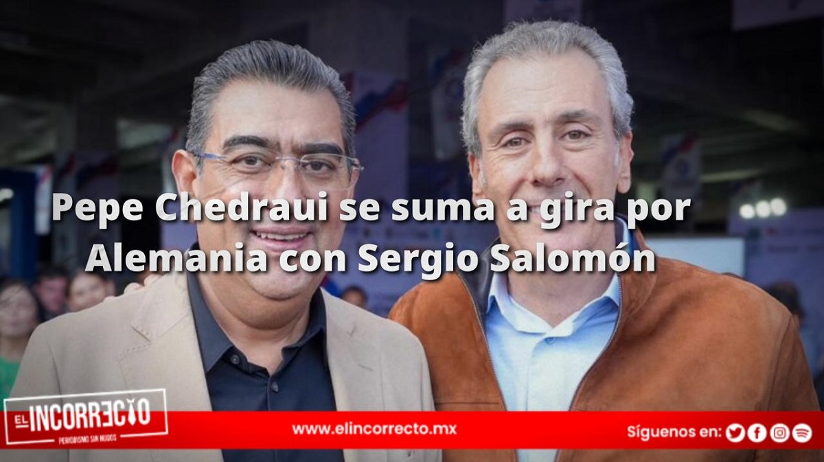 Pepe Chedraui se suma a gira por Alemania con Sergio Salomón