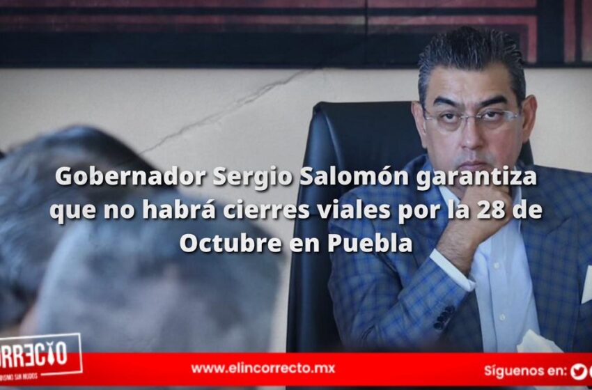  Gobernador Sergio Salomón garantiza que no habrá cierres viales por la 28 de Octubre en Puebla