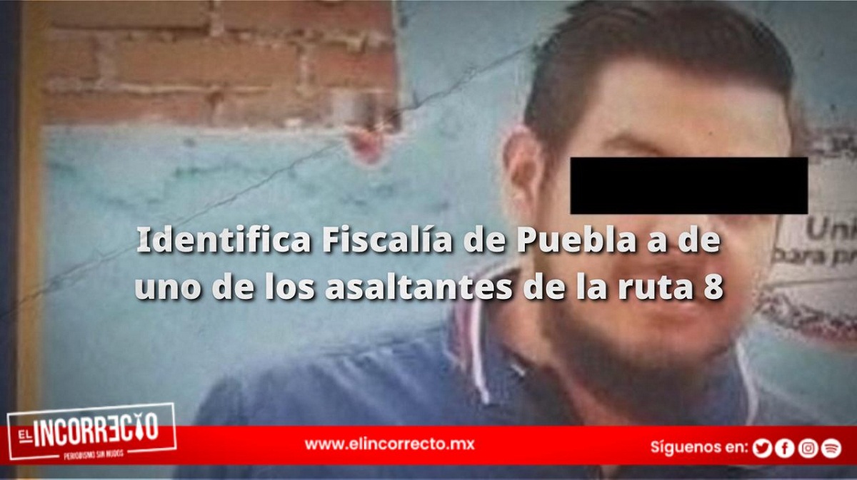 Identifica Fiscalía de Puebla a de uno de los asaltantes de la ruta 8