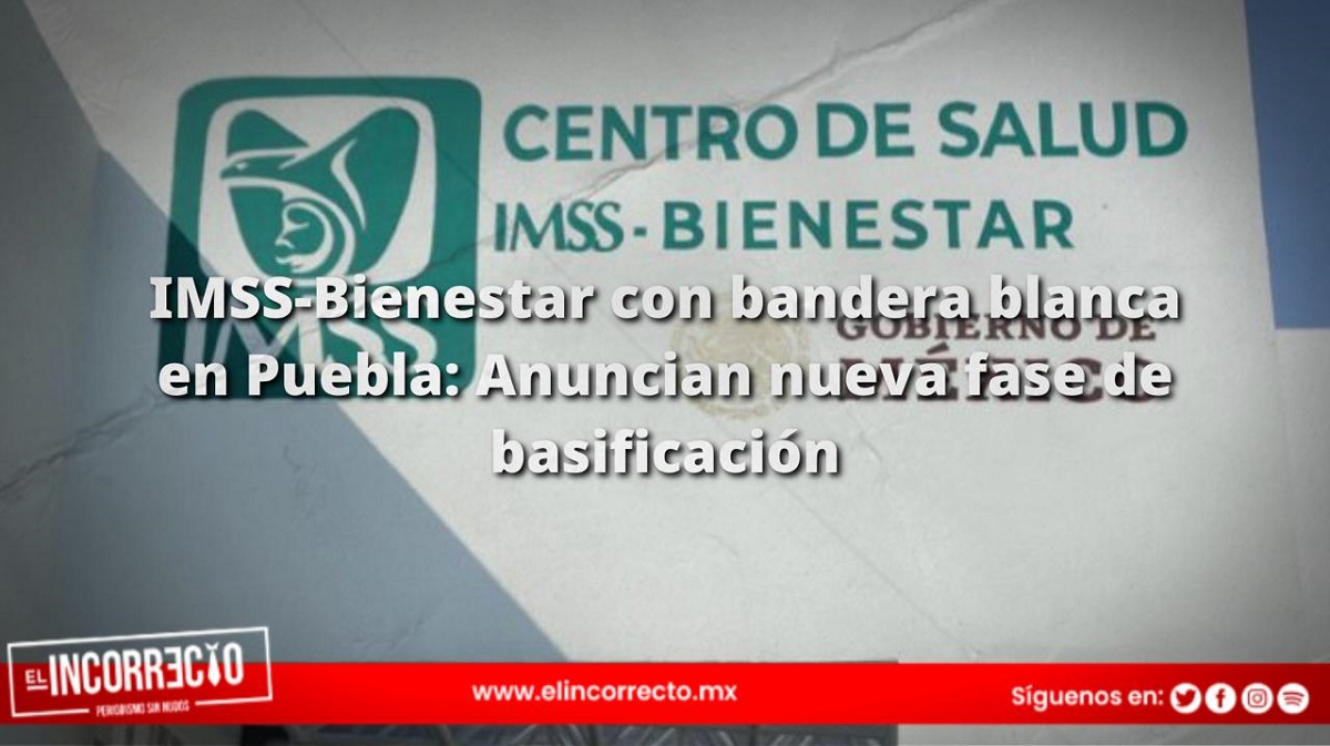IMSS-Bienestar con bandera blanca en Puebla: Anuncian nueva fase de basificación de trabajadores