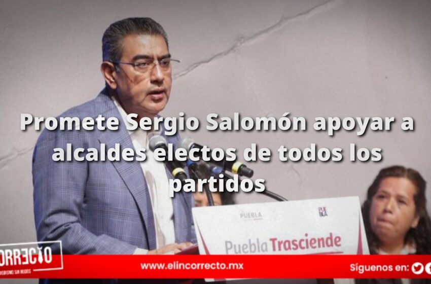  Promete Sergio Salomón apoyar a alcaldes electos de todos los partidos