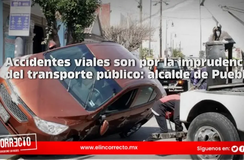  Accidentes viales son por la imprudencia del transporte público: alcalde de Puebla