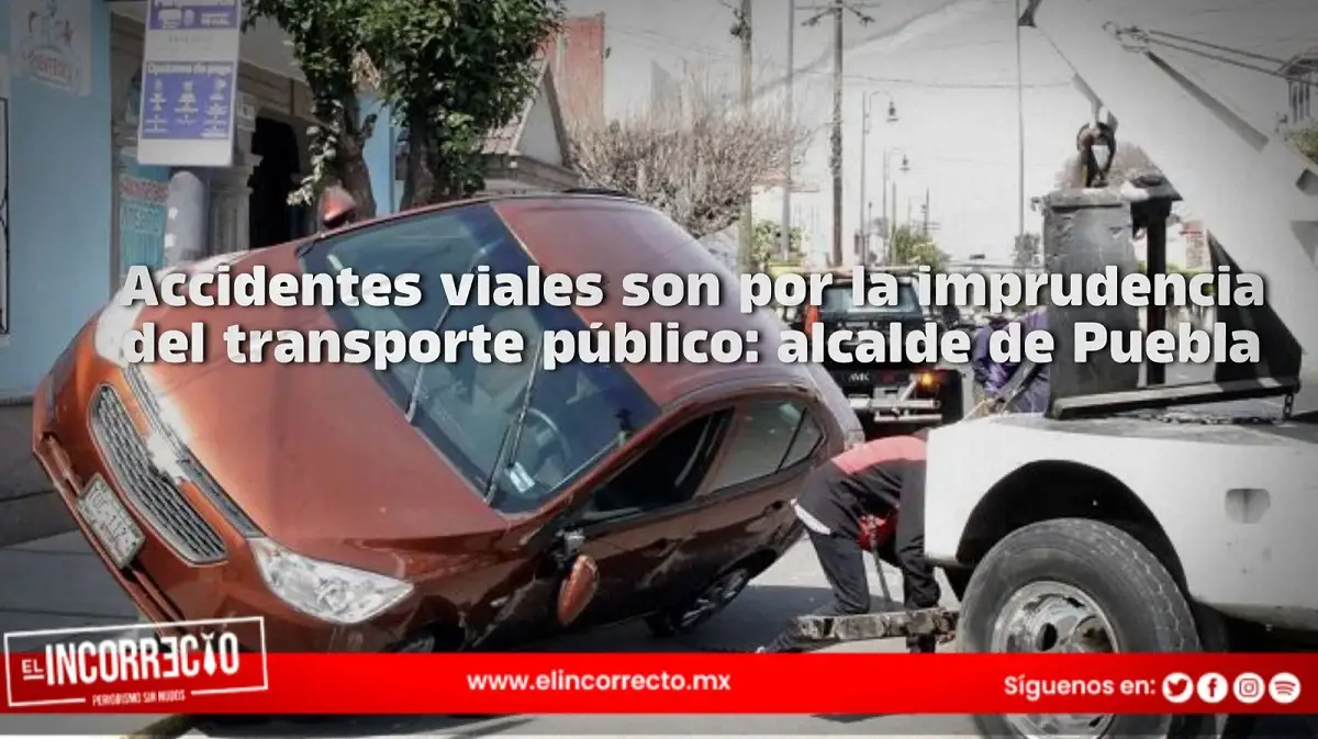 Accidentes viales son por la imprudencia del transporte público alcalde de Puebla