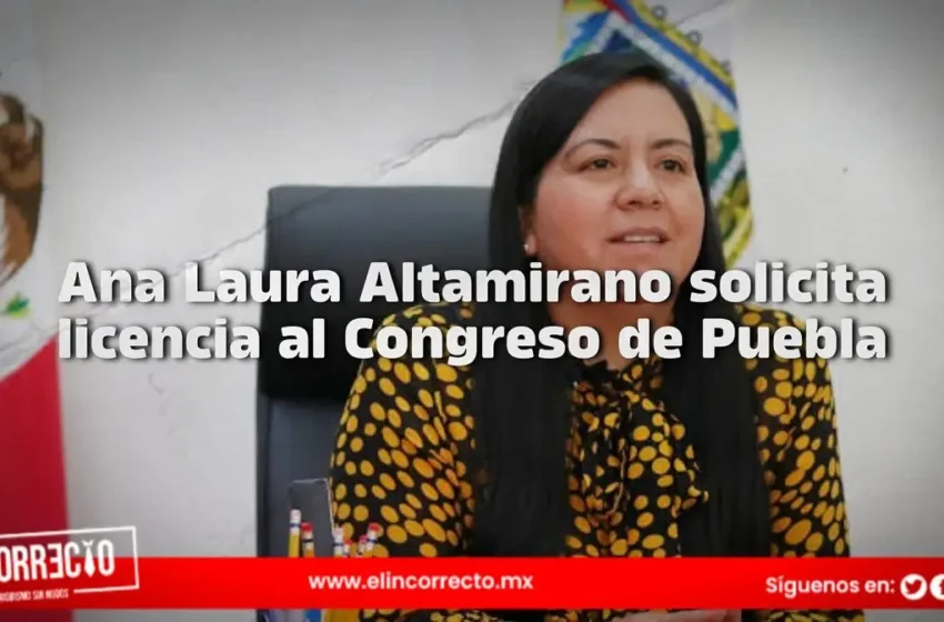  Ana Laura Altamirano solicita licencia al Congreso de Puebla