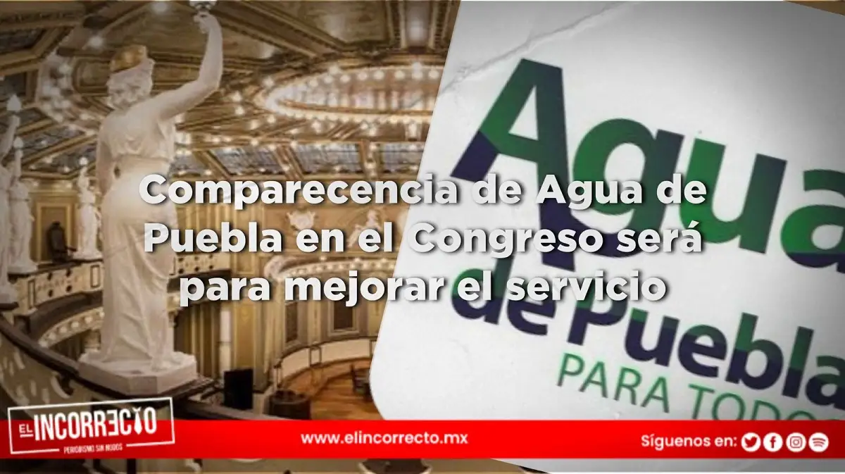 Comparecencia de Agua de Puebla en el Congreso será para mejorar el servicio