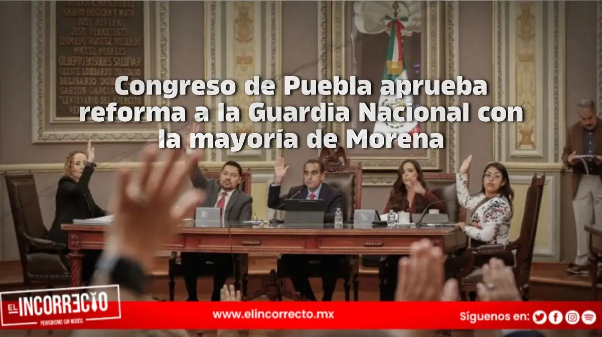 Congreso de Puebla aprueba reforma a la Guardia Nacional con la mayoría de Morena 