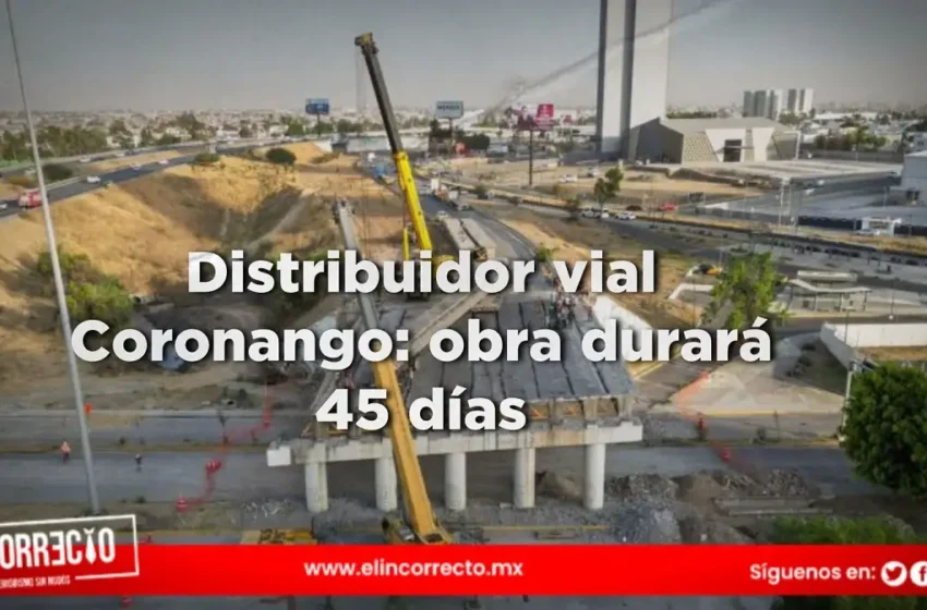  Distribuidor vial Coronango: obra durará 45 días y estas son las fechas