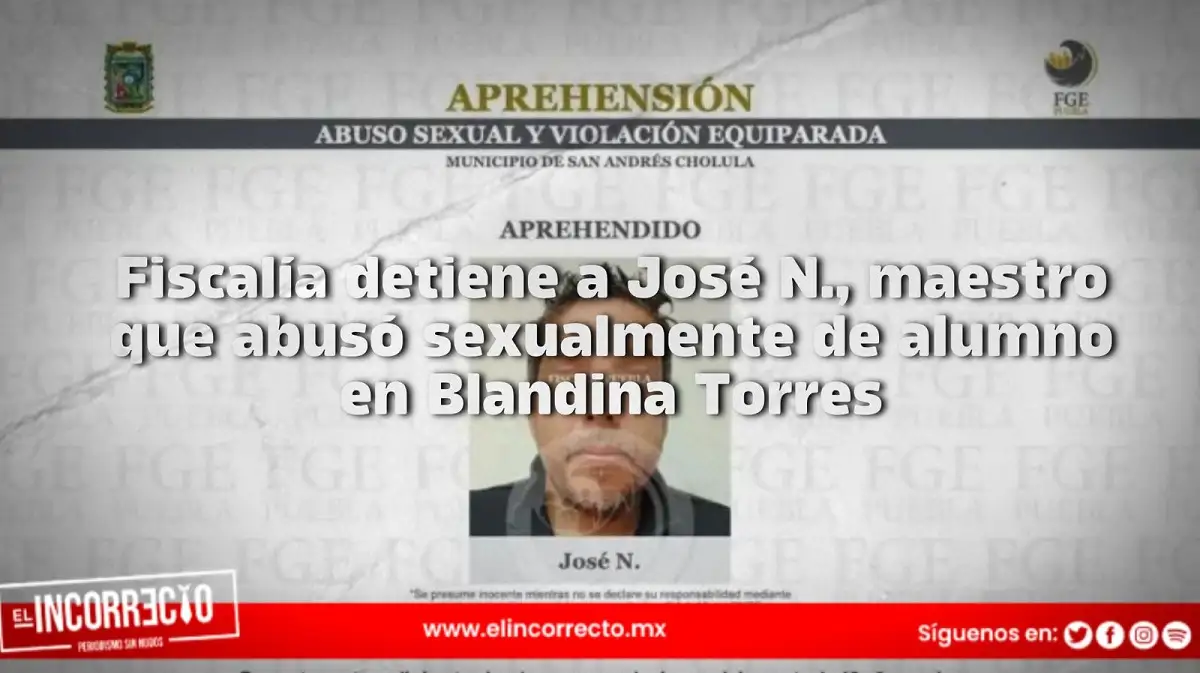 Fiscalía detiene a José N., maestro que abusó sexualmente de alumno en escuela Blandina Torres
