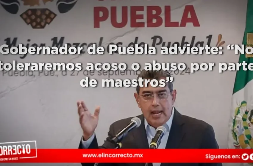  Gobernador de Puebla advierte: “No toleraremos acoso o abuso por parte de maestros”