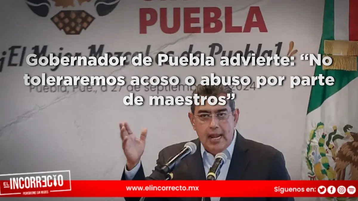 Gobernador de Puebla advierte “No toleraremos acoso o abuso por parte de maestros”