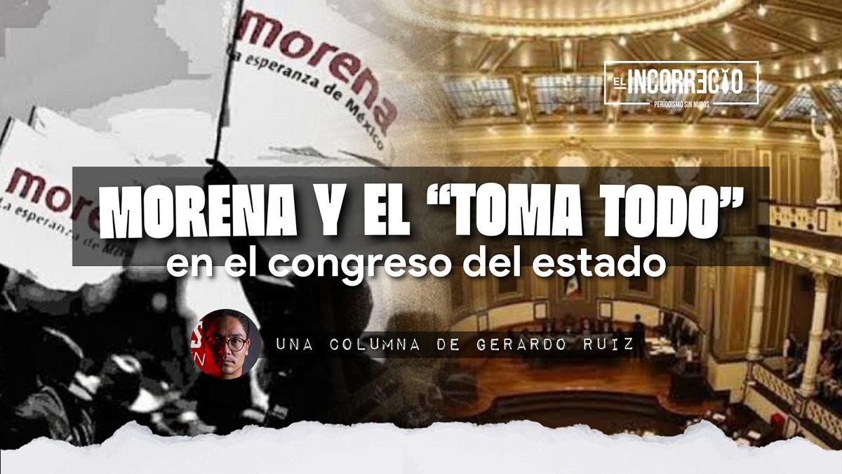 Morena y el ‘toma todo’ en el Congreso del estado