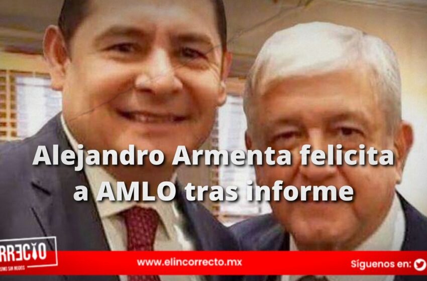  Alejandro Armenta felicita a AMLO tras informe