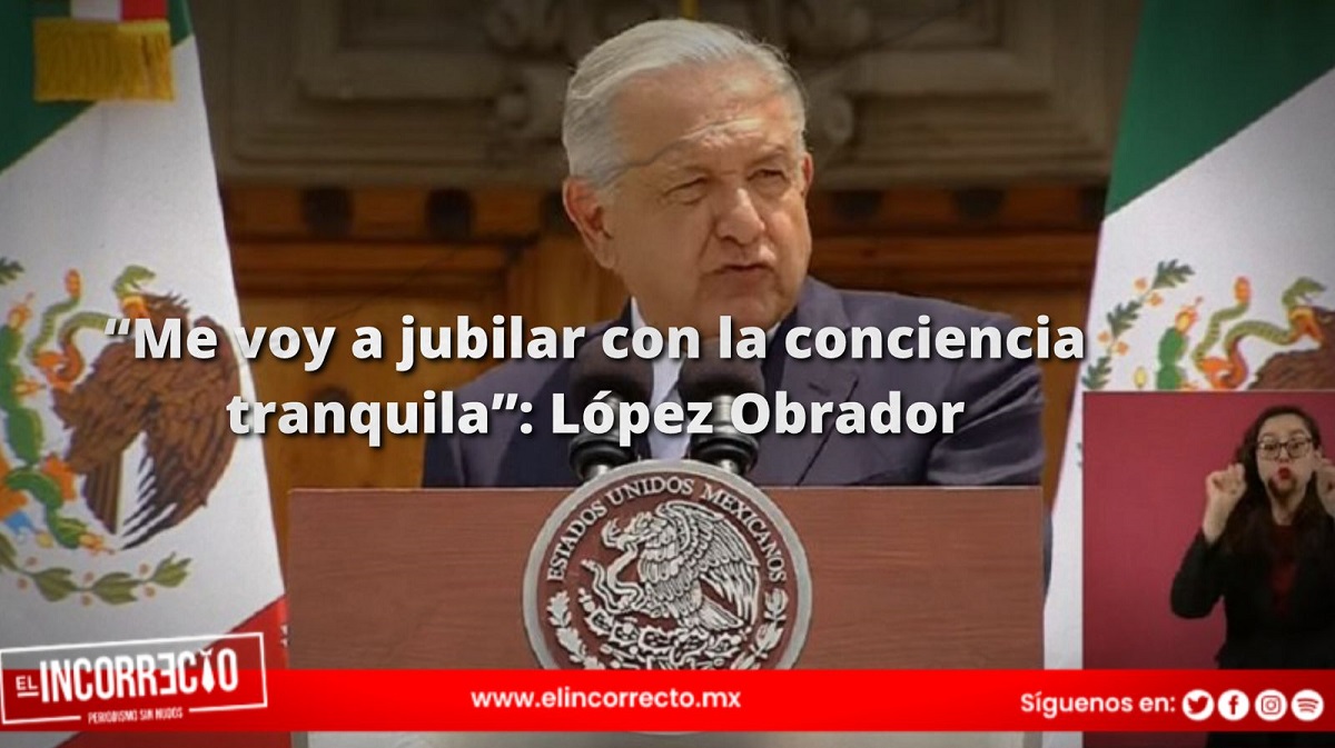 “Me voy a jubilar con la conciencia tranquila”: López Obrador en último Informe