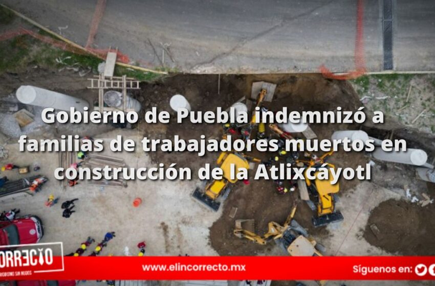  Gobierno de Puebla también indemnizó a familias de trabajadores muertos en construcción del distribuidor Atlixcáyotl