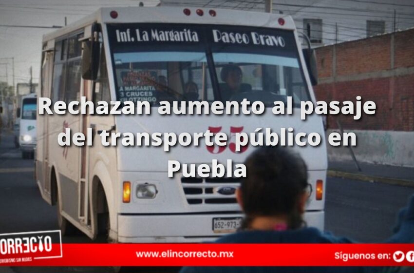  Rechazan aumento al pasaje del transporte público en Puebla; siguiente administración lo analizará   