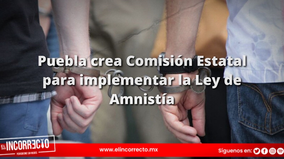 Puebla crea Comisión Estatal para implementar la Ley de Amnistía