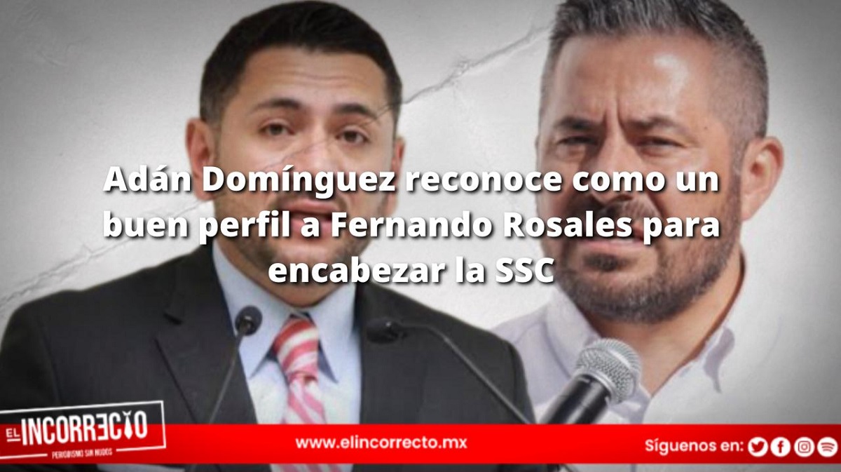 Adán Domínguez reconoce como un buen perfil a Fernando Rosales para encabezar la SSC