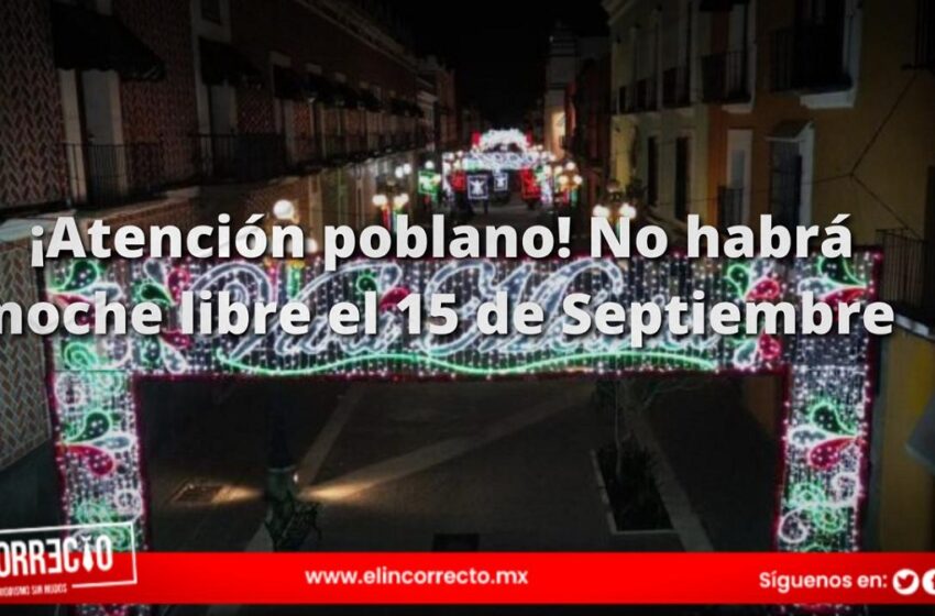  ¡Atención poblano! No habrá noche libre el 15 de Septiembre