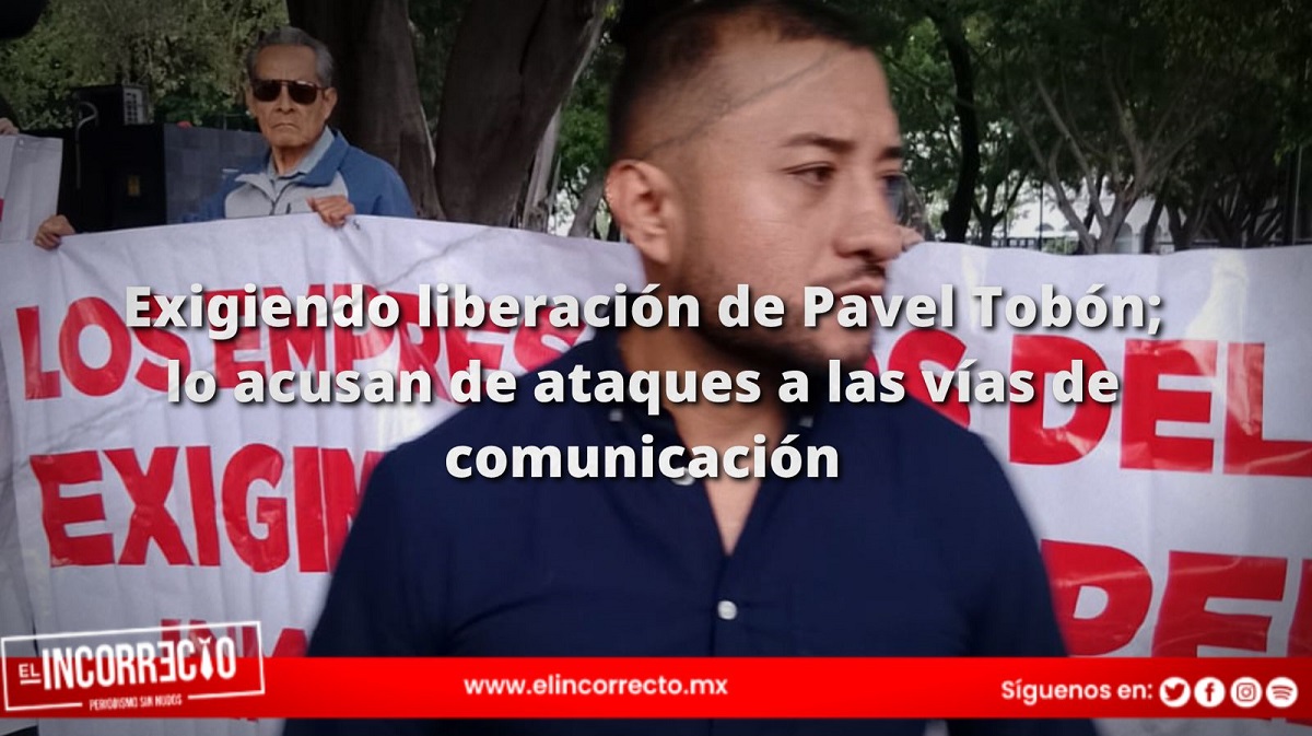 Comerciantes exigen la liberación de Pavel Tobón; lo acusan de ataques a las vías de comunicación