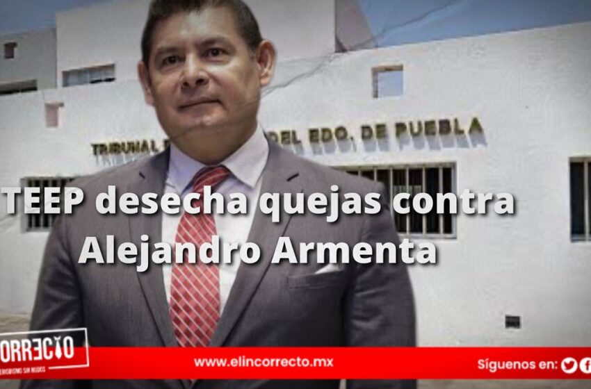  TEEP desecha quejas contra Alejandro Armenta por presuntos actos anticipados de campaña